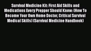 Read Book Survival Medicine Kit: First Aid Skills and Medications Every Prepper Should Know: