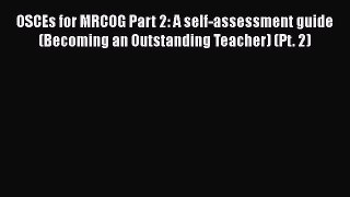 Read OSCEs for MRCOG Part 2: A self-assessment guide (Becoming an Outstanding Teacher) (Pt.