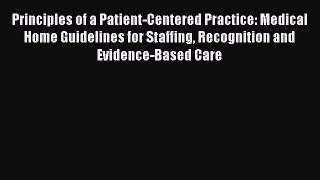 Read Book Principles of a Patient-Centered Practice: Medical Home Guidelines for Staffing Recognition