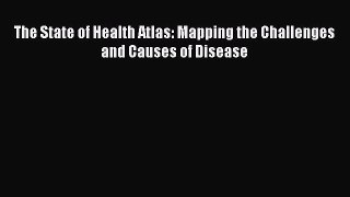 Download Book The State of Health Atlas: Mapping the Challenges and Causes of Disease E-Book