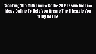 Read Cracking The Millionaire Code: 20 Passive Income Ideas Online To Help You Create The Lifestyle