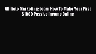 Read Affiliate Marketing: Learn How To Make Your First $1000 Passive Income Online Ebook Free