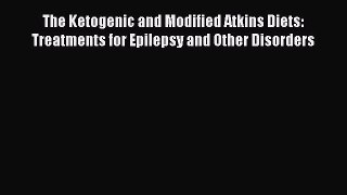 Read Book The Ketogenic and Modified Atkins Diets: Treatments for Epilepsy and Other Disorders
