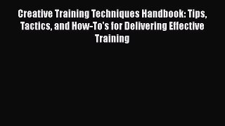 Read Creative Training Techniques Handbook: Tips Tactics and How-To's for Delivering Effective