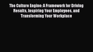 Read The Culture Engine: A Framework for Driving Results Inspiring Your Employees and Transforming