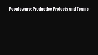 Read Peopleware: Productive Projects and Teams Ebook Free