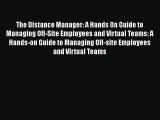 Read The Distance Manager: A Hands On Guide to Managing Off-Site Employees and Virtual Teams: