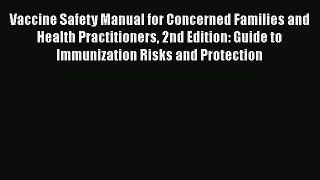 Read Book Vaccine Safety Manual for Concerned Families and Health Practitioners 2nd Edition: