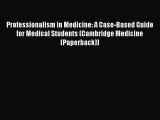 Read Book Professionalism in Medicine: A Case-Based Guide for Medical Students (Cambridge Medicine