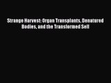 Read Book Strange Harvest: Organ Transplants Denatured Bodies and the Transformed Self E-Book