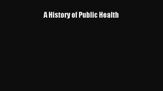 Read Book A History of Public Health ebook textbooks