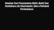 Read Develop Your Presentation Skills: Build Your Confidence Be Charismatic Give a Polished