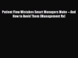 Read Book Patient Flow Mistakes Smart Managers Make -- And How to Avoid Them (Management Rx)