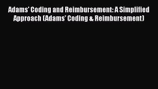 Read Book Adams' Coding and Reimbursement: A Simplified Approach (Adams' Coding & Reimbursement)