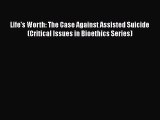 Download Book Life's Worth: The Case Against Assisted Suicide (Critical Issues in Bioethics