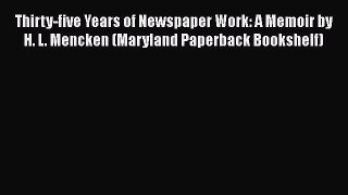 Read Book Thirty-five Years of Newspaper Work: A Memoir by H. L. Mencken (Maryland Paperback