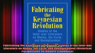 Free Full PDF Downlaod  Fabricating the Keynesian Revolution Studies of the Interwar Literature on Money the Full Ebook Online Free