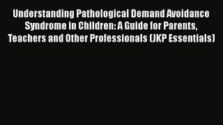 Read Understanding Pathological Demand Avoidance Syndrome in Children: A Guide for Parents