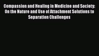 Read Book Compassion and Healing in Medicine and Society: On the Nature and Use of Attachment