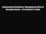 Read Book Organizational Resilience: Managing the Risks of Disruptive Events - A Practitioner's