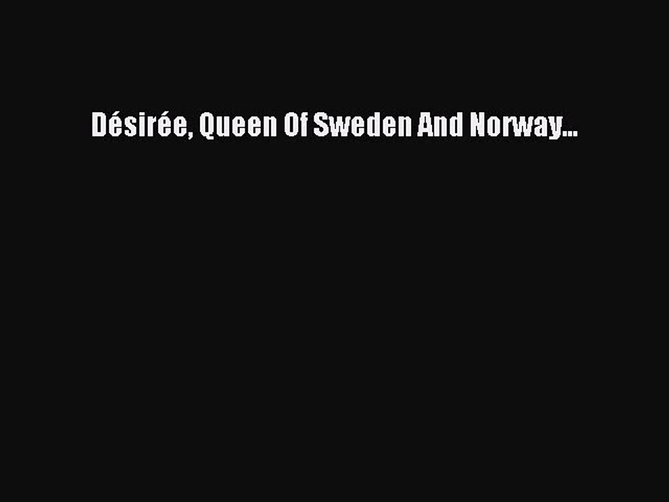 Read Books DÃ©sirÃ©e Queen Of Sweden And Norway... E-Book Free