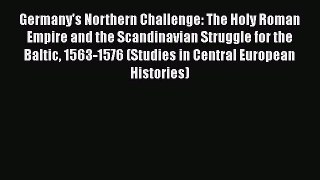Read Books Germany's Northern Challenge: The Holy Roman Empire and the Scandinavian Struggle