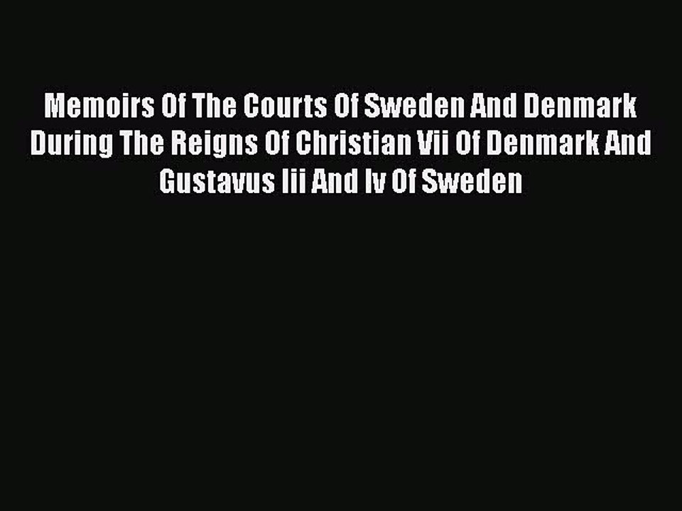 Read Books Memoirs Of The Courts Of Sweden And Denmark During The Reigns Of Christian Vii Of