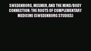 Read Books SWEDENBORG MESMER AND THE MIND/BODY CONNECTION: THE ROOTS OF COMPLEMENTARY MEDICINE