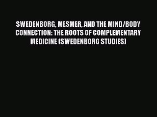 Read Books SWEDENBORG MESMER AND THE MIND/BODY CONNECTION: THE ROOTS OF COMPLEMENTARY MEDICINE