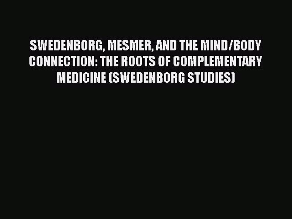 Read Books SWEDENBORG MESMER AND THE MIND/BODY CONNECTION: THE ROOTS OF COMPLEMENTARY MEDICINE