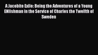 Read Books A Jacobite Exile: Being the Adventures of a Young ENlishman in the Service of Charles