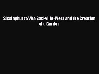 Read Books Sissinghurst: Vita Sackville-West and the Creation of a Garden ebook textbooks