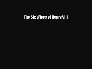 Download Books The Six Wives of Henry VIII Ebook PDF