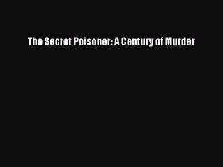 [PDF] The Secret Poisoner: A Century of Murder Free Books