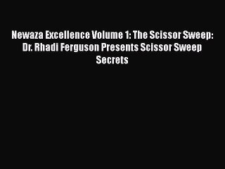 [Online PDF] Newaza Excellence Volume 1: The Scissor Sweep: Dr. Rhadi Ferguson Presents Scissor
