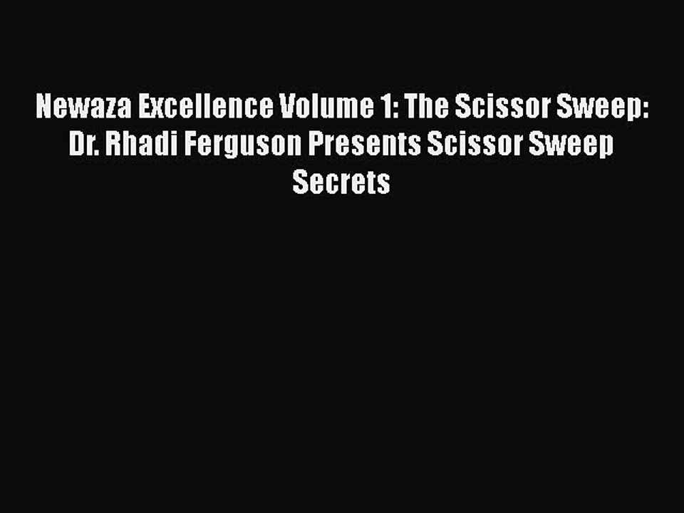 [Online PDF] Newaza Excellence Volume 1: The Scissor Sweep: Dr. Rhadi Ferguson Presents Scissor