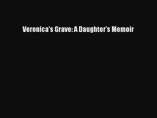 [PDF] Veronica's Grave: A Daughter's Memoir  Read Online