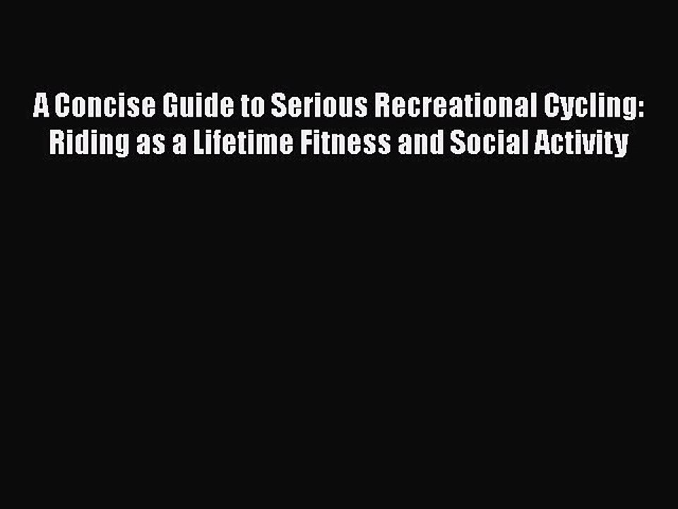 [PDF] A Concise Guide to Serious Recreational Cycling: Riding as a Lifetime Fitness and Social