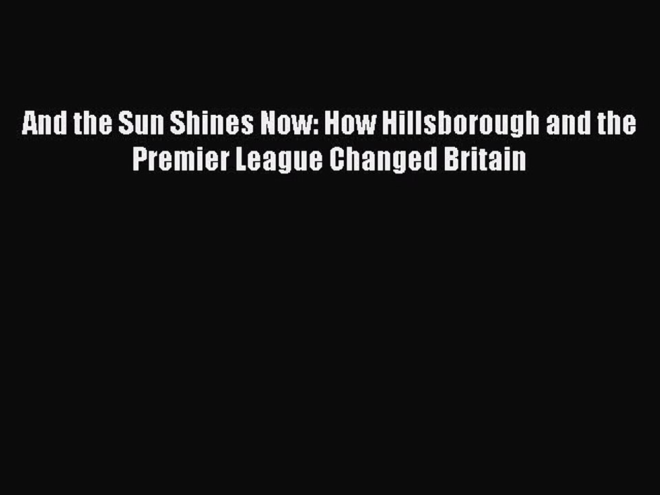 [PDF] And the Sun Shines Now: How Hillsborough and the Premier League Changed Britain Free