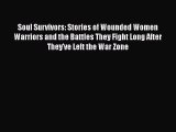 [Online PDF] Soul Survivors: Stories of Wounded Women Warriors and the Battles They Fight Long