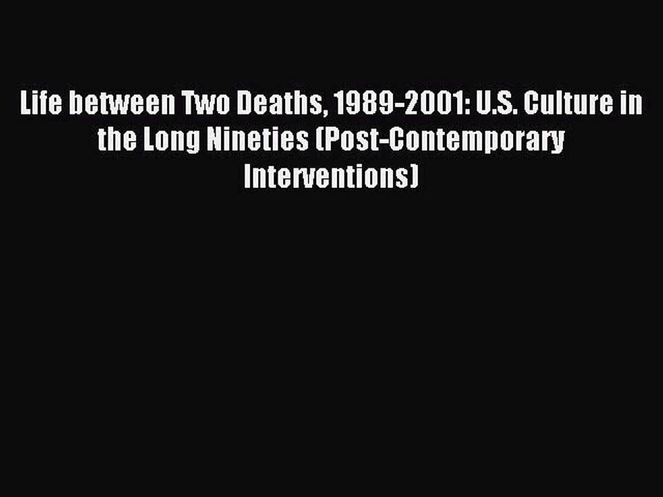 Read Life between Two Deaths 1989-2001: U.S. Culture in the Long Nineties (Post-Contemporary