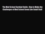 Download The Med School Survival Guide : How to Make the Challenges of Med School Seem Like