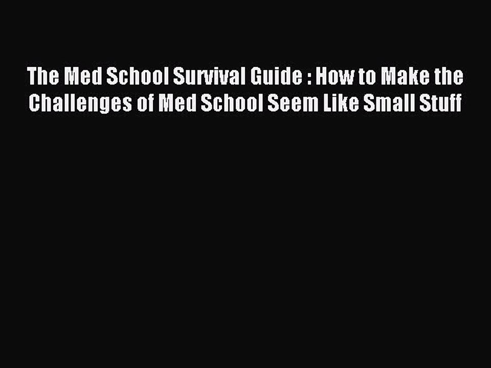 Download The Med School Survival Guide : How to Make the Challenges of Med School Seem Like