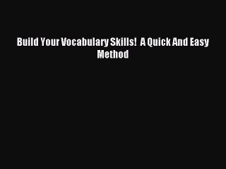 Download Build Your Vocabulary Skills!  A Quick And Easy Method Ebook Free