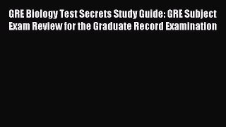 Read GRE Biology Test Secrets Study Guide: GRE Subject Exam Review for the Graduate Record