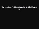 Download The Goodison Park Encyclopedia: An A-Z of Everton FC E-Book Download