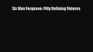 Download Sir Alex Ferguson: Fifty Defining Fixtures PDF Online
