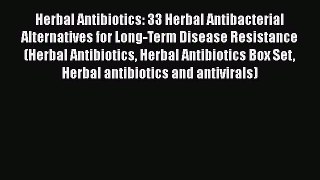 Download Herbal Antibiotics: 33 Herbal Antibacterial Alternatives for Long-Term Disease Resistance