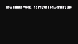 Read How Things Work: The Physics of Everyday Life PDF Online