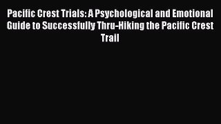 Download Pacific Crest Trials: A Psychological and Emotional Guide to Successfully Thru-Hiking